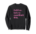 Hold Let Me Overthink This Funny Sweatshirt - Novelty Apparel Men Women - T-Shirt, Sweatshirt, Hoodie