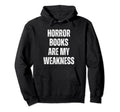 Horror Books Are My Weakness Funny Hoodie - Streetwear Style Men Women - T-Shirt, Sweatshirt, Hoodie