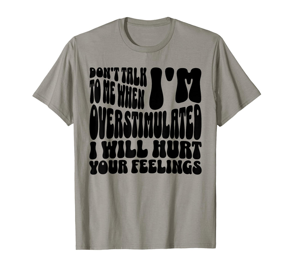 Dont Talk To Me When Im Overstimulated T-Shirt - Fun Novelty Design Unisex - T-Shirt, Sweatshirt, Hoodie
