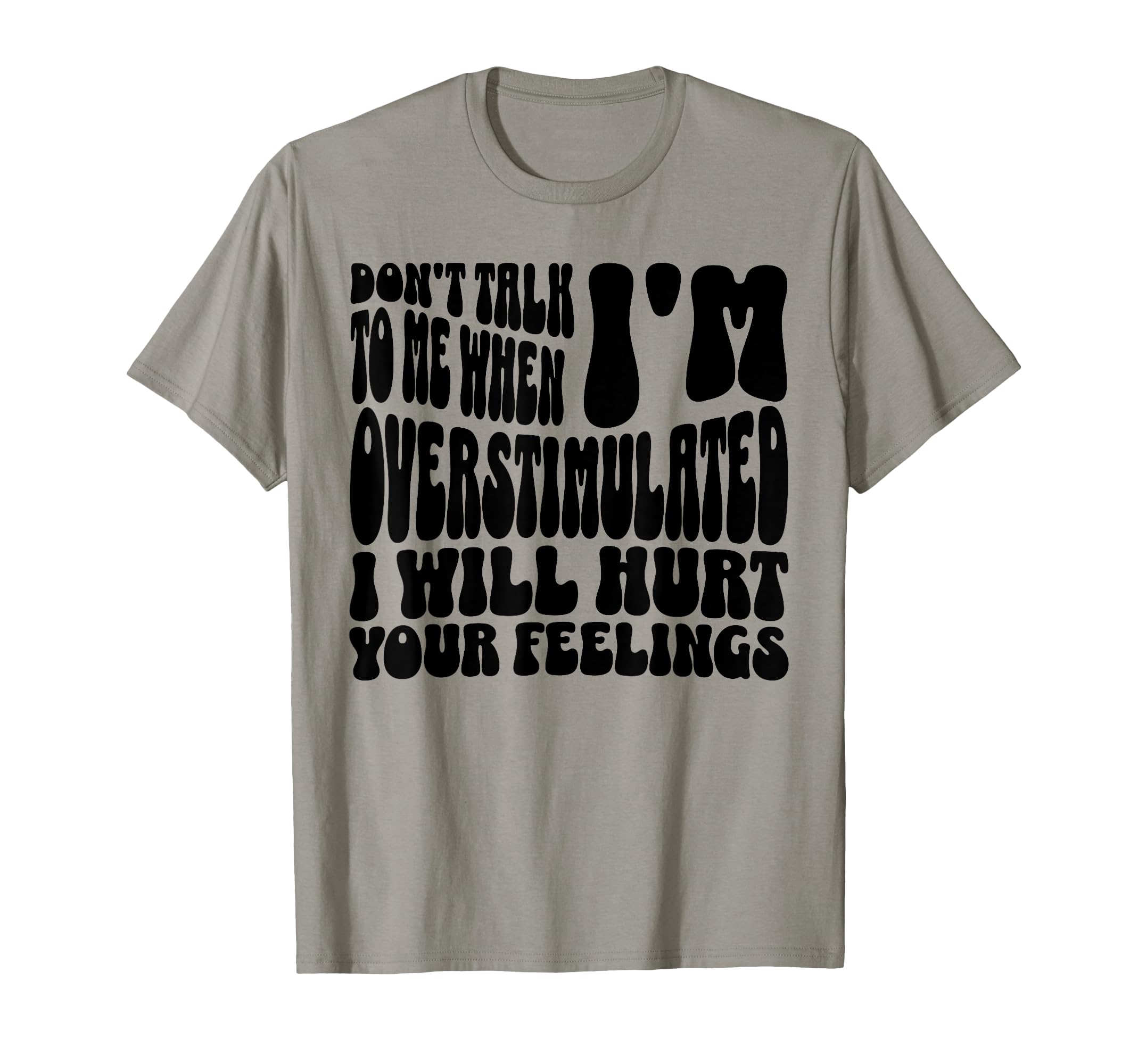 Dont Talk To Me When Im Overstimulated T-Shirt - Fun Novelty Design Unisex - T-Shirt, Sweatshirt, Hoodie