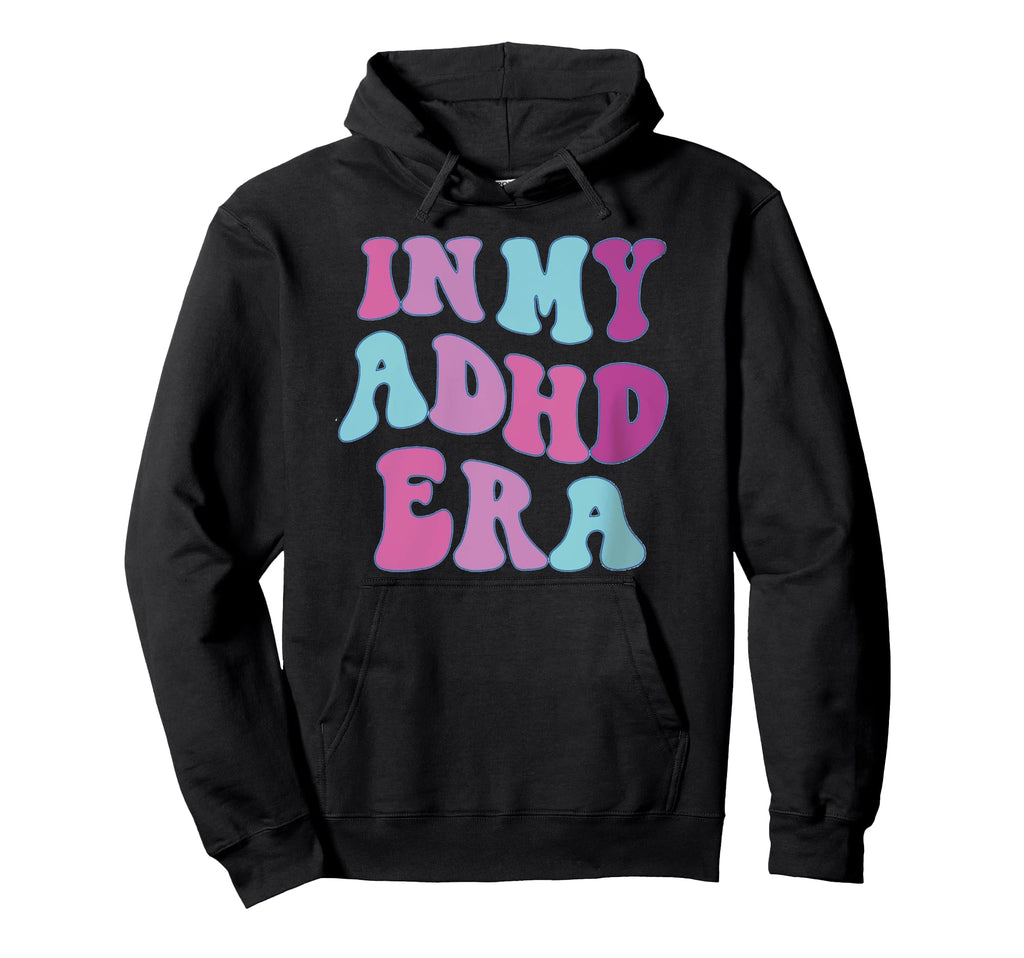 My Adhd Era Mental Health Funny Hoodie - Custom Art Print Men Women - T-Shirt, Sweatshirt, Hoodie
