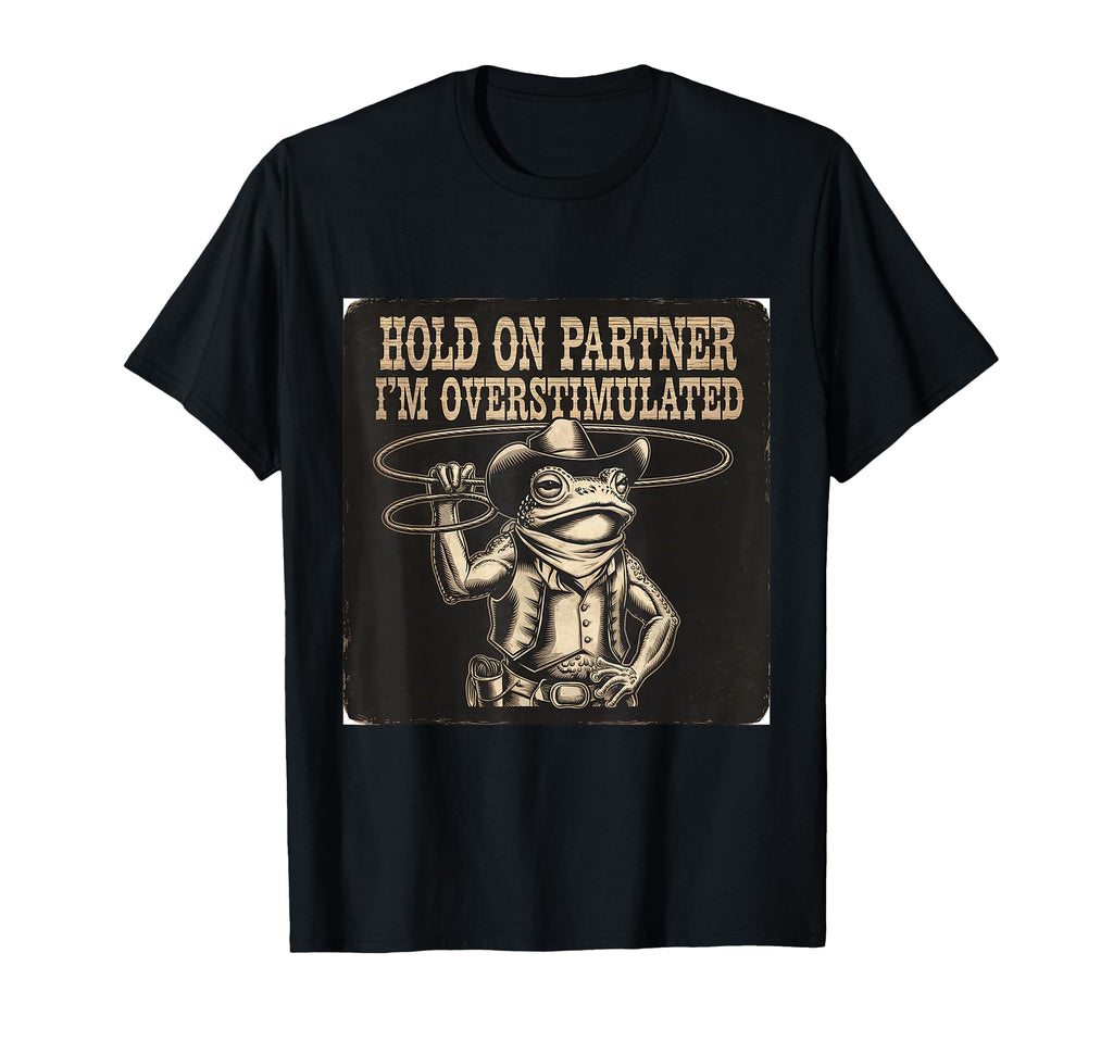Hold Partner Im Overstimulated T-Shirt - Fun Novelty Design Men Women - T-Shirt, Sweatshirt, Hoodie