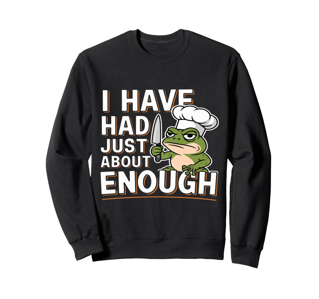 I Have Had Just About Enough Angry Sweatshirt - Custom Art Print Unisex - T-Shirt, Sweatshirt, Hoodie