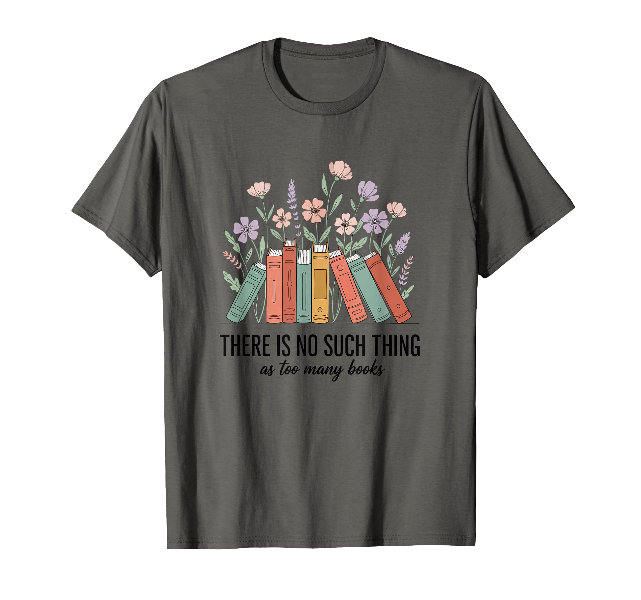 There Is No Such Thing As Too Many Books T-Shirt - Graphic Print Men Women - T-Shirt, Sweatshirt, Hoodie