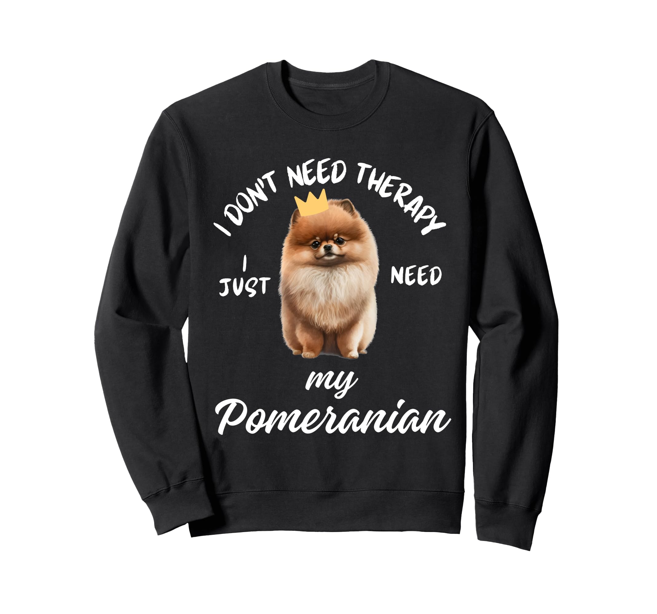 Pomeranian Dog Lover I Just Sweatshirt - Fun Novelty Design for Adults - T-Shirt, Sweatshirt, Hoodie