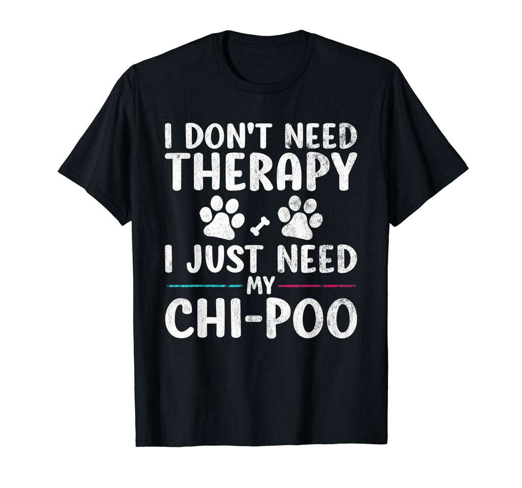 I Dont Need Therapy I Just Need My Chipoo T-Shirt - Novelty Apparel Unisex - T-Shirt, Sweatshirt, Hoodie