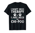 I Dont Need Therapy I Just Need My Chipoo T-Shirt - Novelty Apparel Unisex - T-Shirt, Sweatshirt, Hoodie