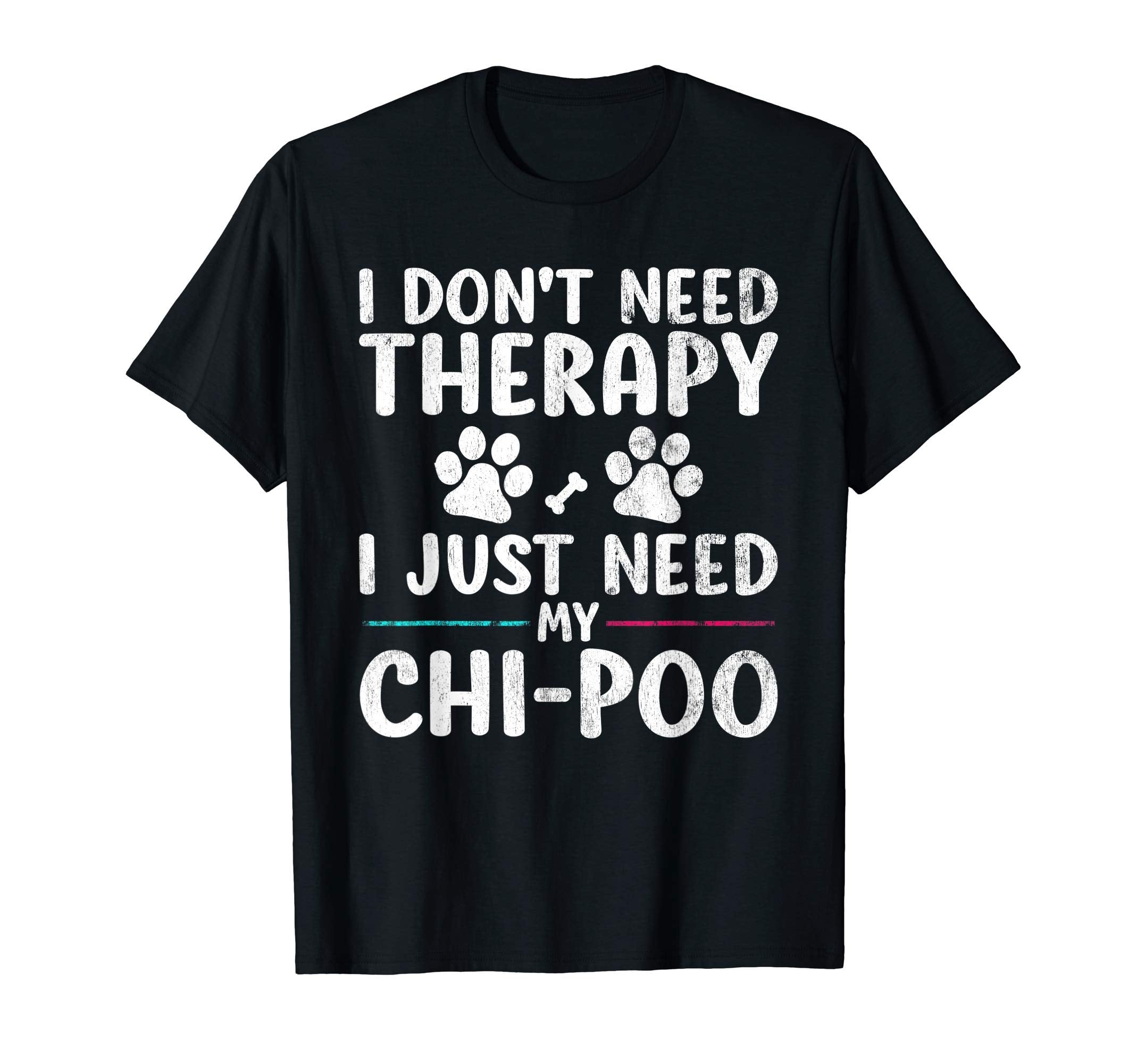 I Dont Need Therapy I Just Need My Chipoo T-Shirt - Novelty Apparel Unisex - T-Shirt, Sweatshirt, Hoodie