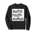 Mental Health Matters Mens Mental Sweatshirt - Custom Art Print Unisex - T-Shirt, Sweatshirt, Hoodie