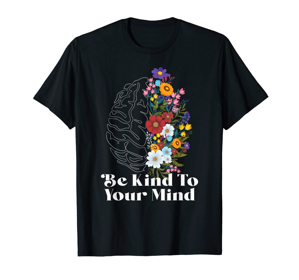 Be Kind To Your Mind Mental Health T-Shirt - Graphic Print Men Women - T-Shirt, Sweatshirt, Hoodie