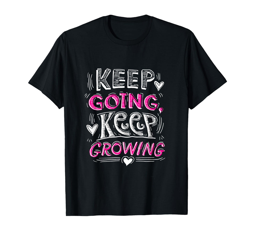 Keep Going Keep Growing Inspirational T-Shirt - Unique Graphic Men Women - T-Shirt, Sweatshirt, Hoodie