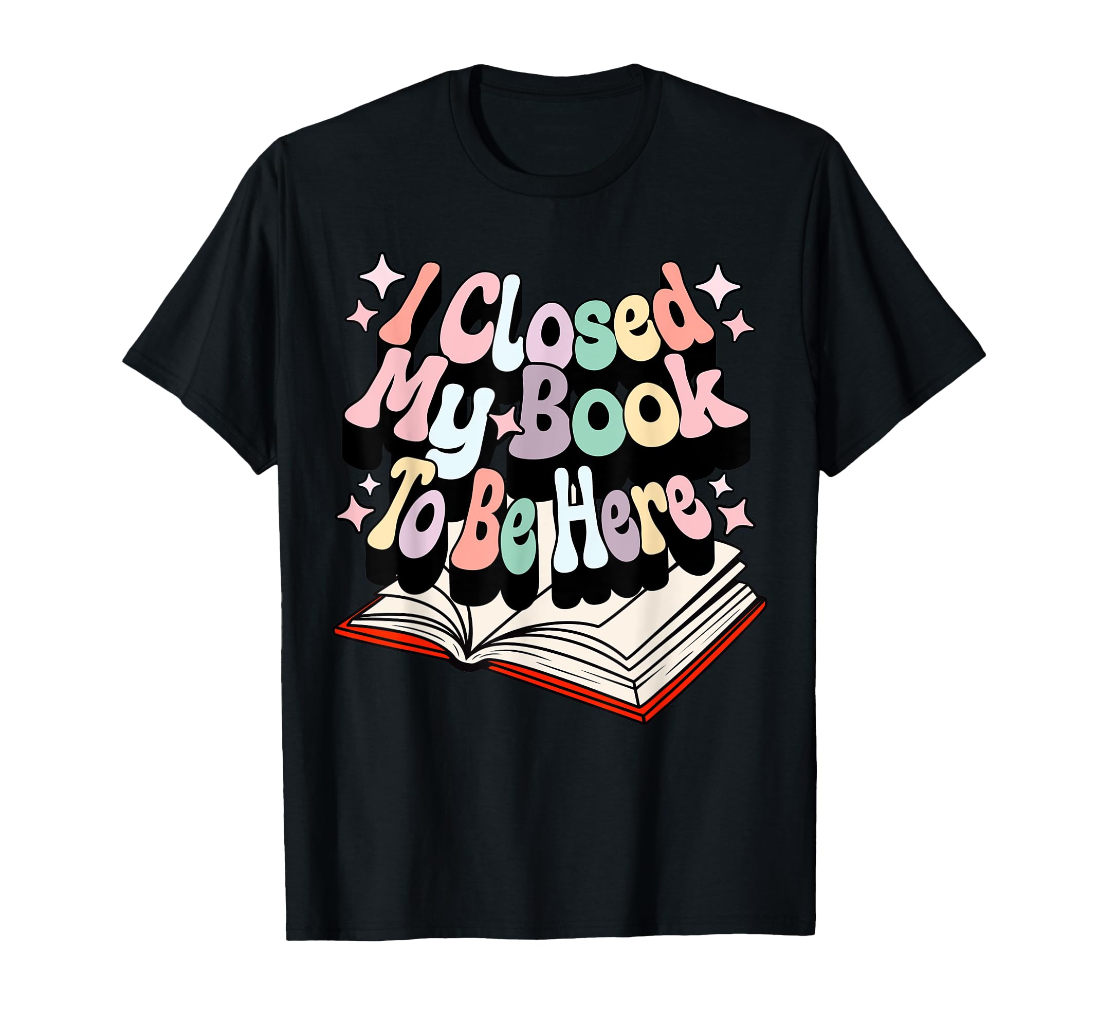 I Closed My Book To Be Here Book Lover T-Shirt - Custom Art Print Men Women - T-Shirt, Sweatshirt, Hoodie