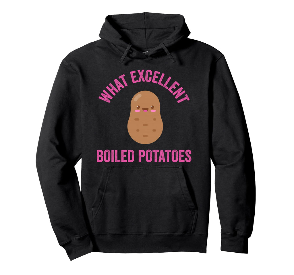 What Excellent Boiled Potatoes Hoodie - Streetwear Style Men Women - T-Shirt, Sweatshirt, Hoodie