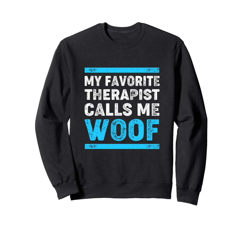 My Favorite Therapist Calls Me Woof Sweatshirt - Trendy Graphic Unisex - T-Shirt, Sweatshirt, Hoodie