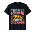Todays Forecast 99 Chance T-Shirt - Fun Novelty Design Men Women - T-Shirt, Sweatshirt, Hoodie
