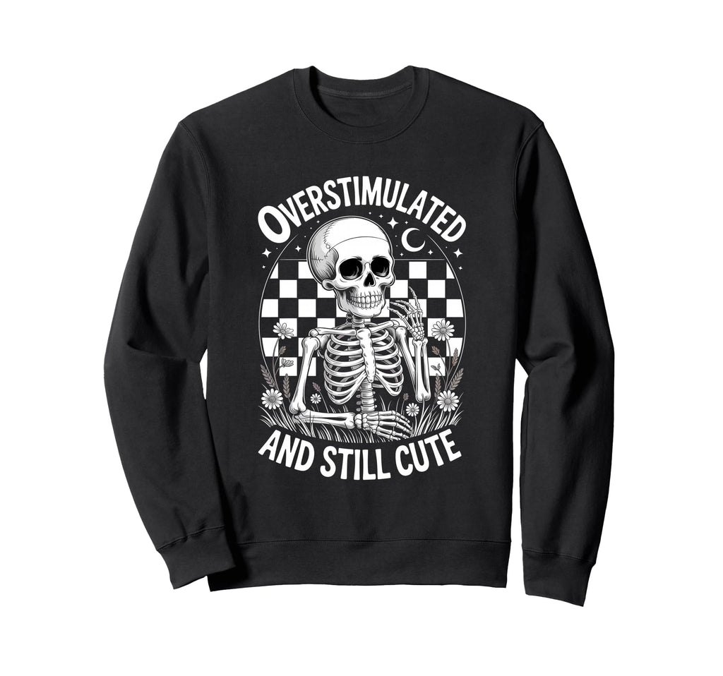 Funny Overstimulated And Still Skeleton Sweatshirt - Unique Graphic Unisex - T-Shirt, Sweatshirt, Hoodie
