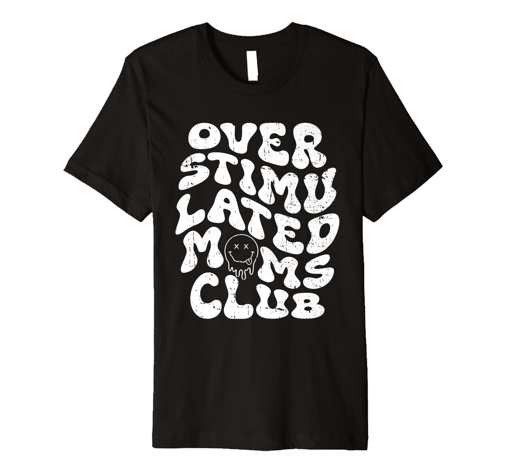 Overstimulated Moms Club Mothers T-Shirt - Casual Everyday Wear Men Women - T-Shirt, Sweatshirt, Hoodie