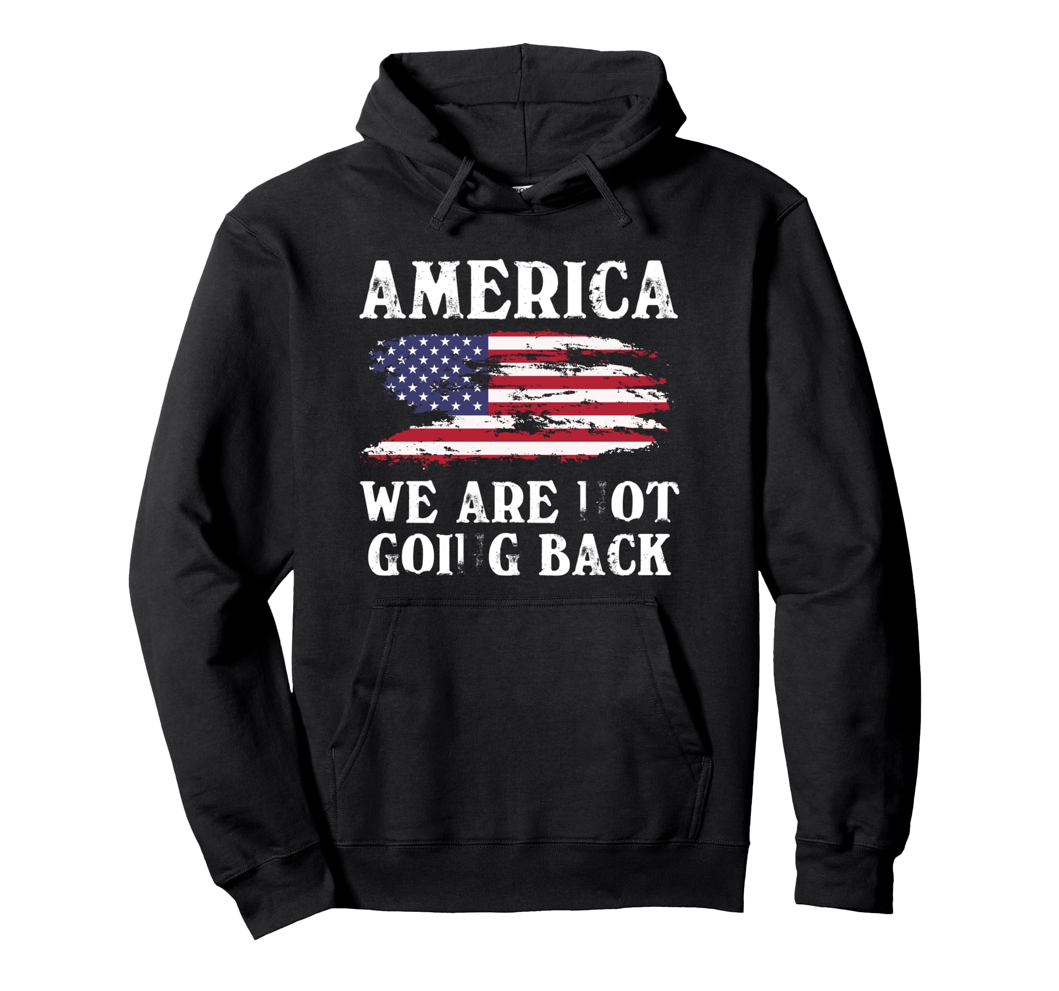 Distressed America We Are Not Going Hoodie - Casual Everyday Wear Unisex - T-Shirt, Sweatshirt, Hoodie