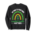 Be Kind To Your Mind Mental Sweatshirt - Casual Everyday Wear Unisex - T-Shirt, Sweatshirt, Hoodie