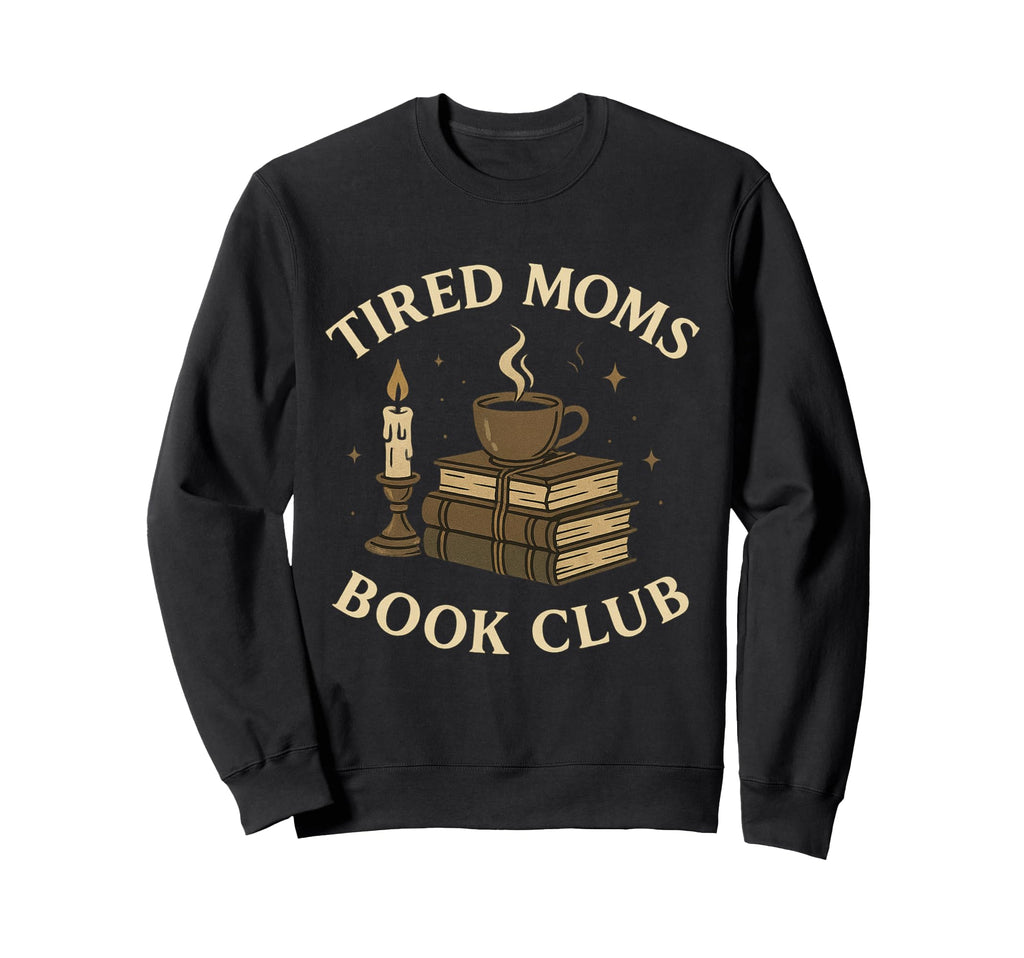 Tired Moms Book Club Funny Dark Sweatshirt - Streetwear Style Men Women - T-Shirt, Sweatshirt, Hoodie