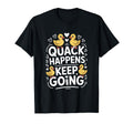Duck Quack Happens Keep Going T-Shirt - Minimalist Print Men Women - T-Shirt, Sweatshirt, Hoodie