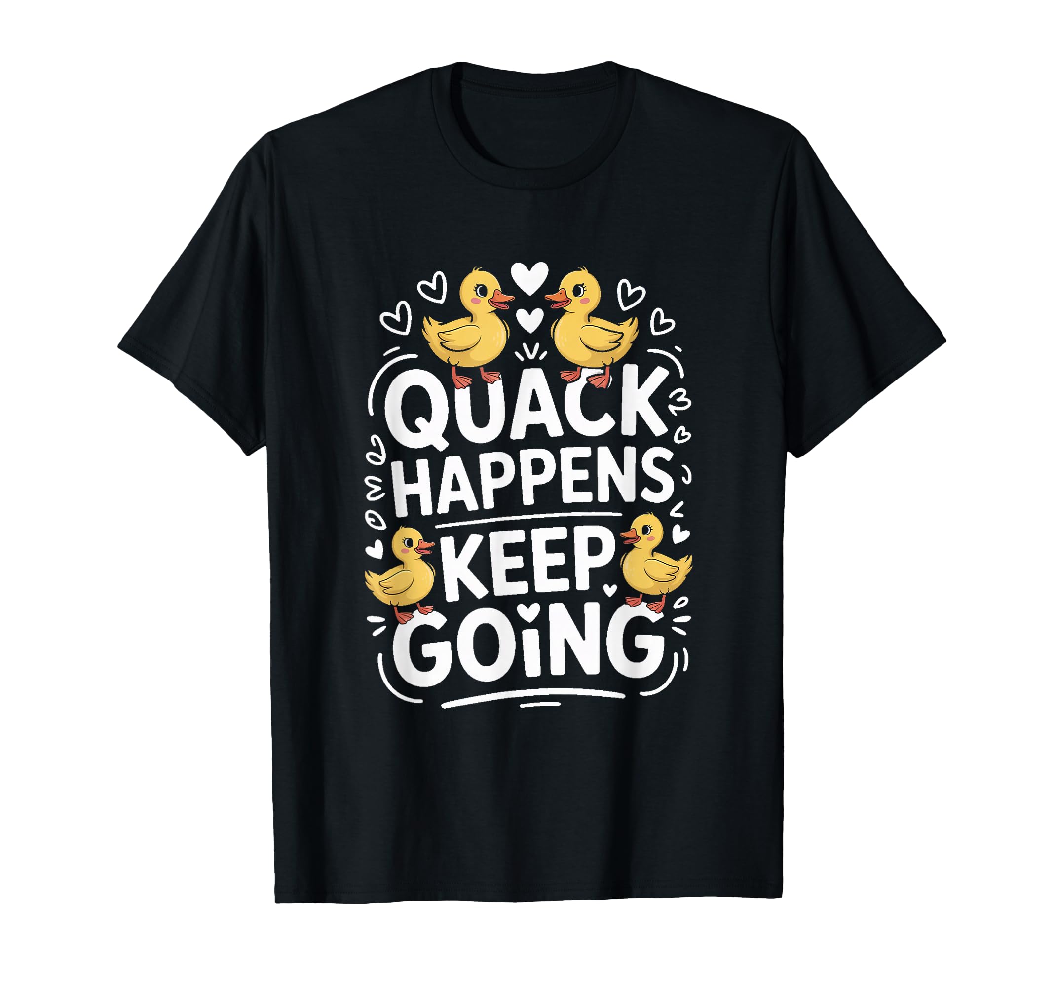 Duck Quack Happens Keep Going T-Shirt - Minimalist Print Men Women - T-Shirt, Sweatshirt, Hoodie