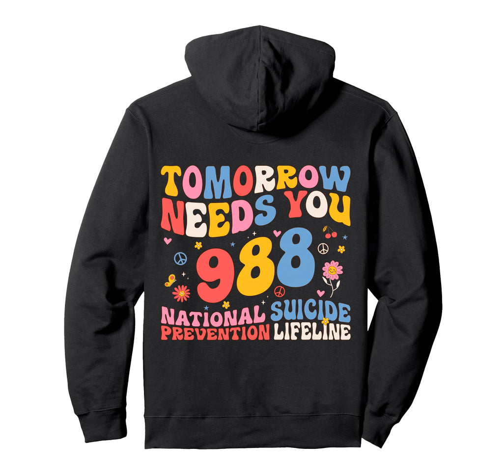 Tomorrow Needs You 988 Suicide Hoodie - Custom Art Print for Adults - T-Shirt, Sweatshirt, Hoodie