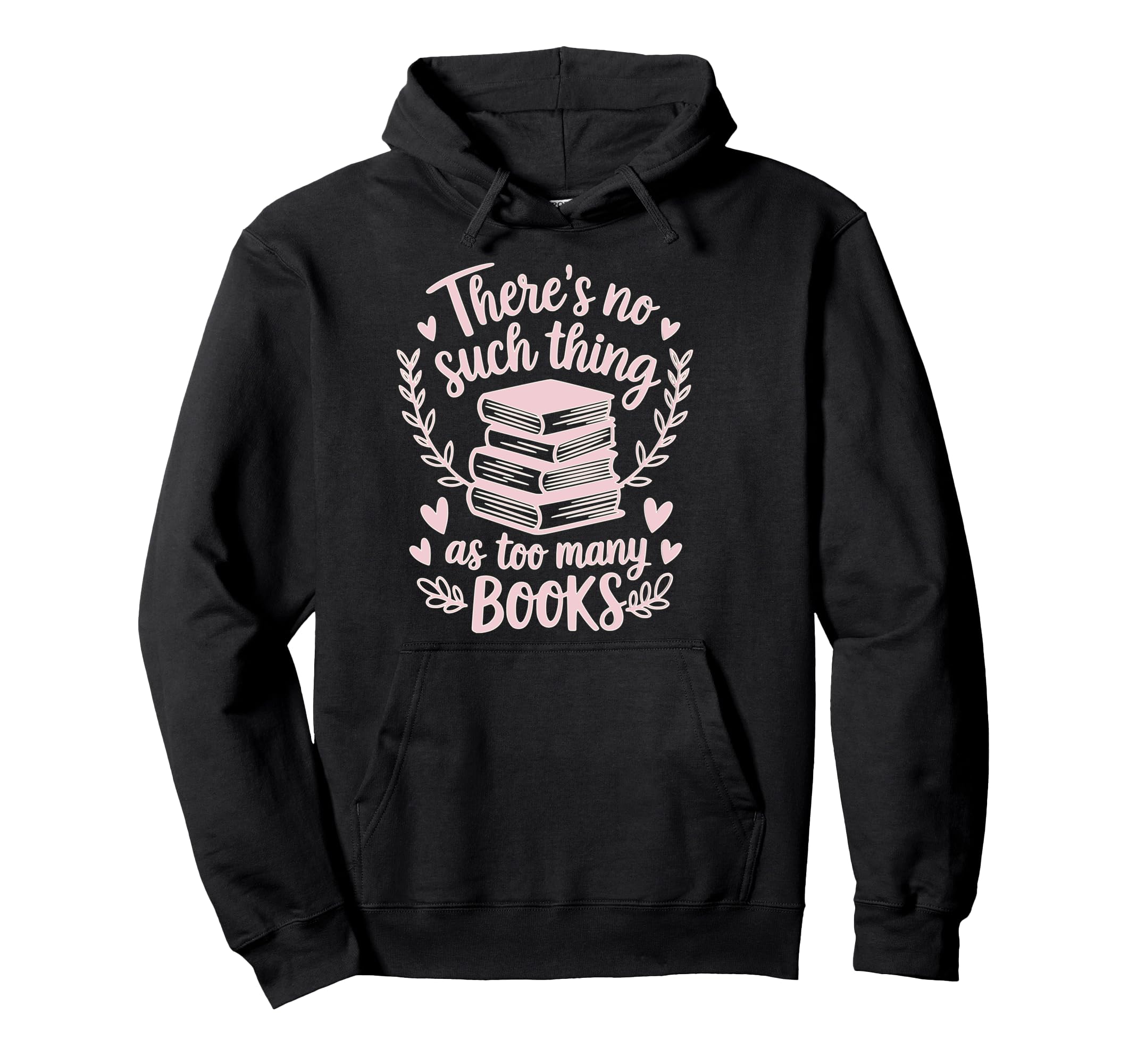Theres No Such Thing As Too Many Books Hoodie - Graphic Print Men Women - T-Shirt, Sweatshirt, Hoodie