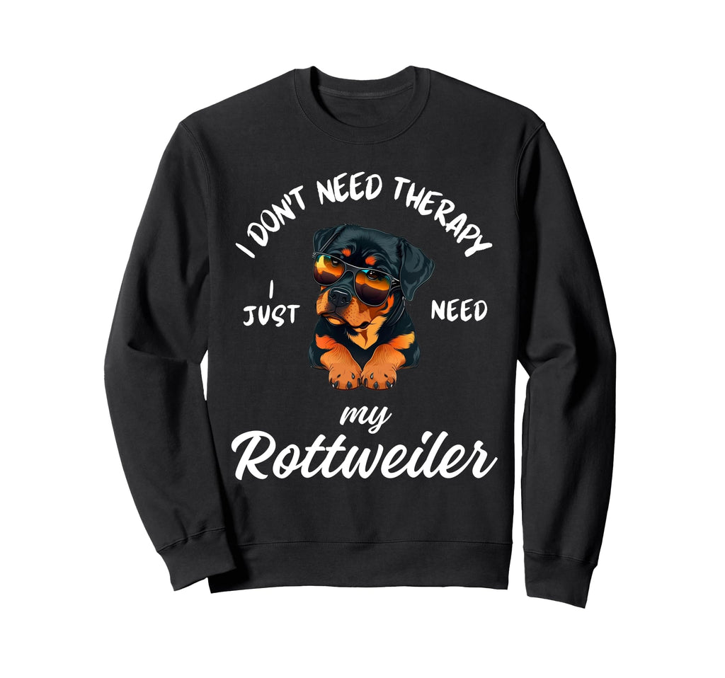 Rottweiler Dog Lover I Just Need Sweatshirt - Fun Novelty Design Men Women - T-Shirt, Sweatshirt, Hoodie