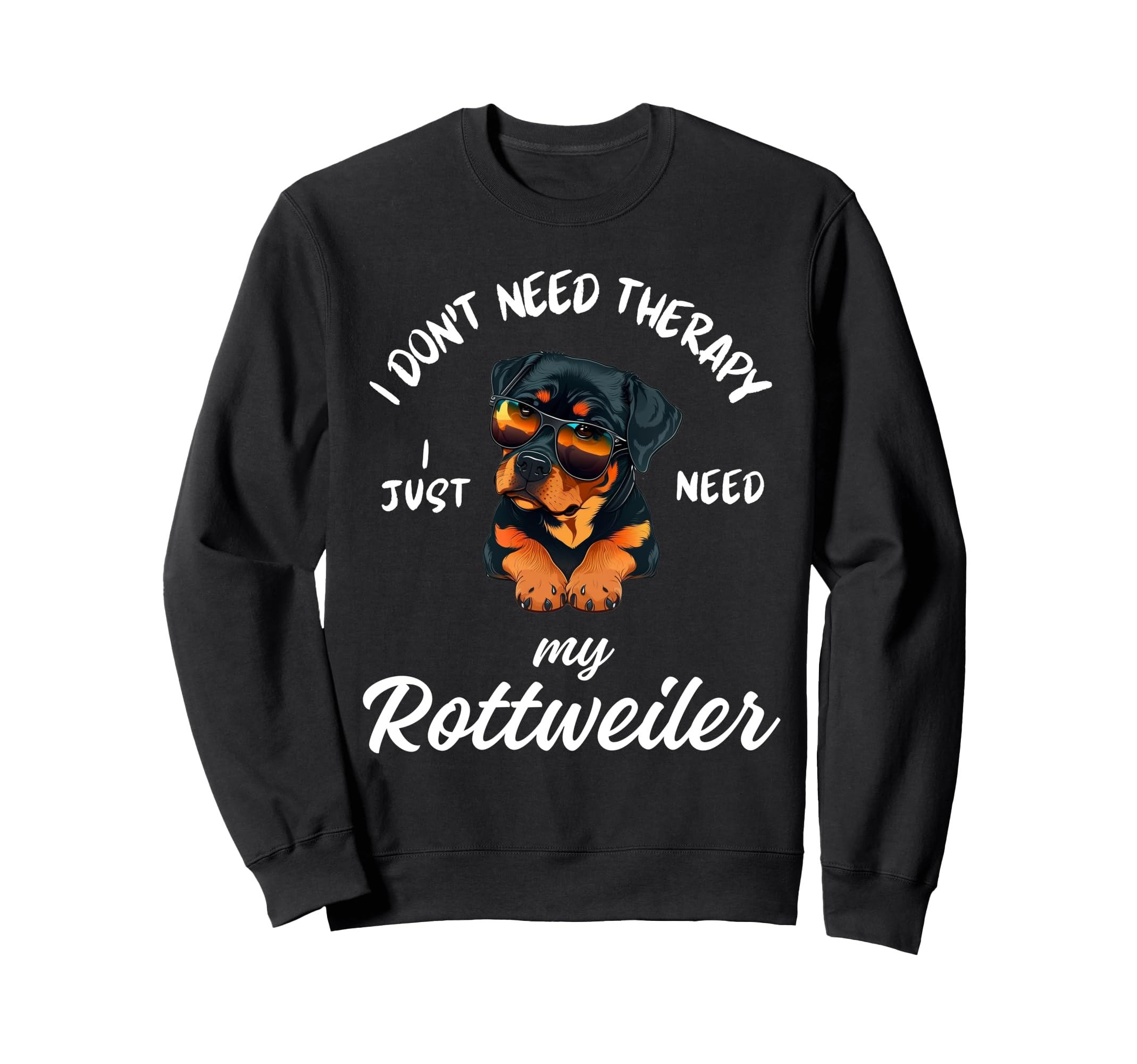 Rottweiler Dog Lover I Just Need Sweatshirt - Fun Novelty Design Men Women - T-Shirt, Sweatshirt, Hoodie