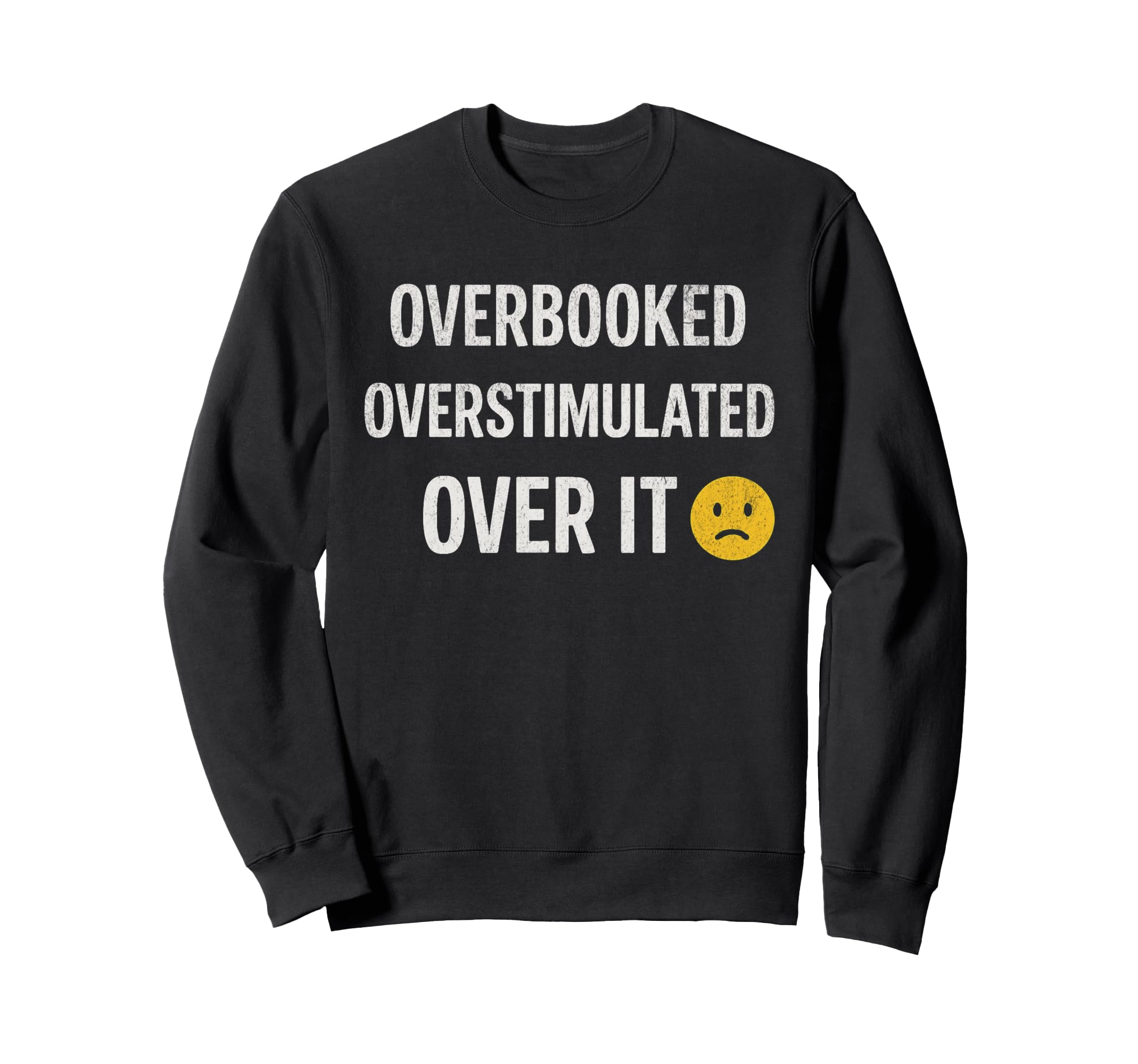 Overstimulated Overbooked Over It Sweatshirt - Aesthetic Graphic Men Women - T-Shirt, Sweatshirt, Hoodie