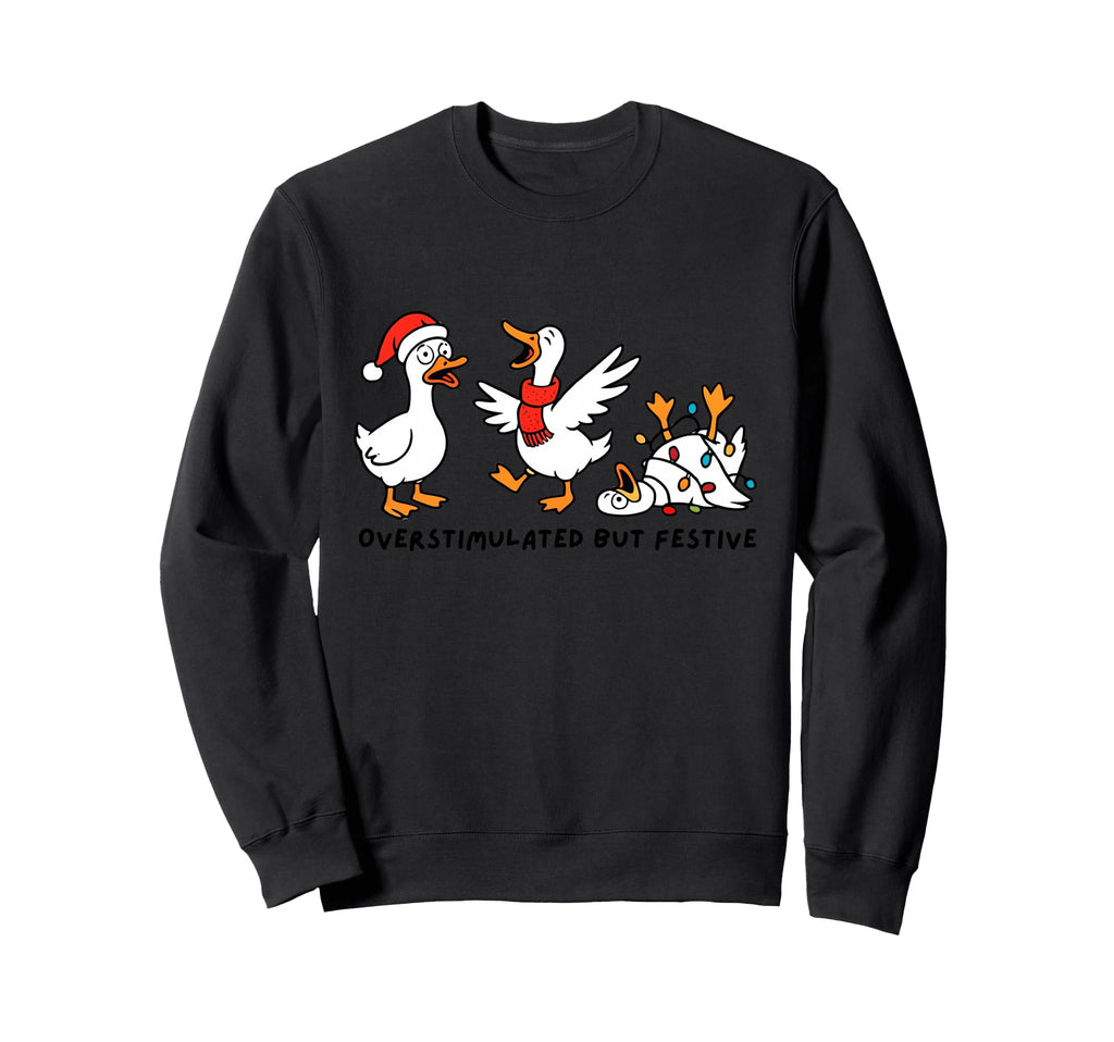 Overstimulated But Festive Goose Sweatshirt - Custom Art Print for Adults - T-Shirt, Sweatshirt, Hoodie