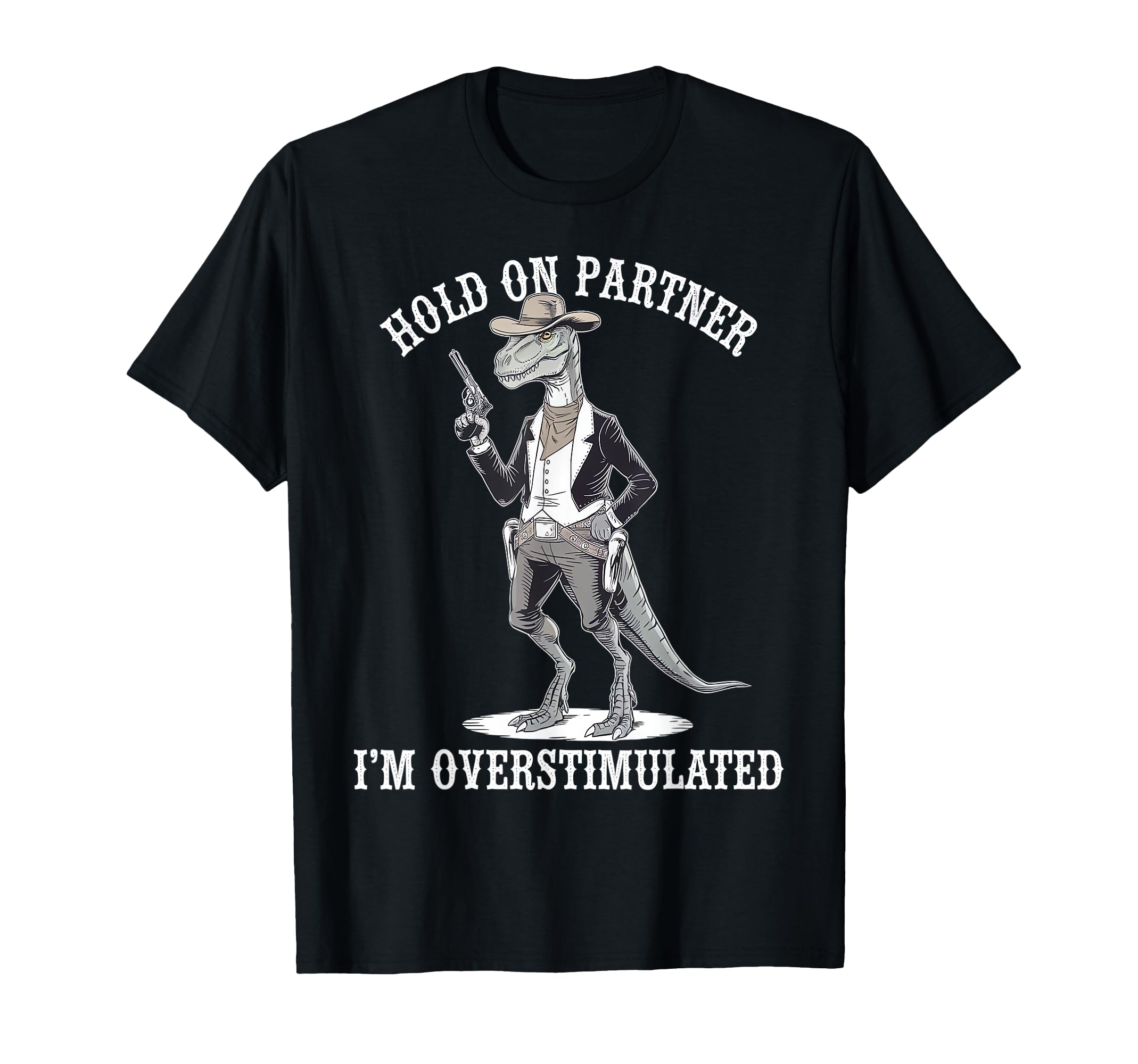 Hold Partner Im Overstimulated Dinosaur T-Shirt - Aesthetic Graphic Unisex - T-Shirt, Sweatshirt, Hoodie