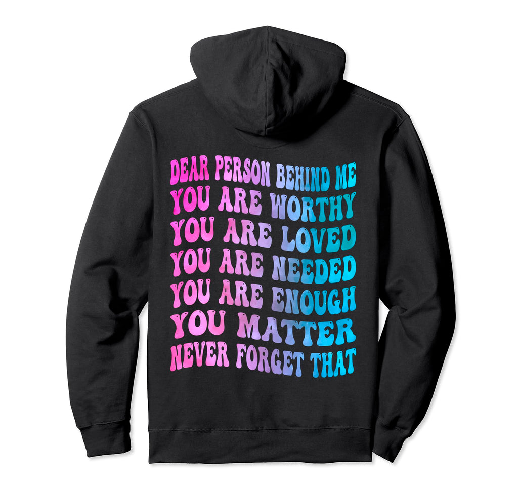 Dear Person Behind Me You Are Worthy Hoodie - Streetwear Style Unisex - T-Shirt, Sweatshirt, Hoodie