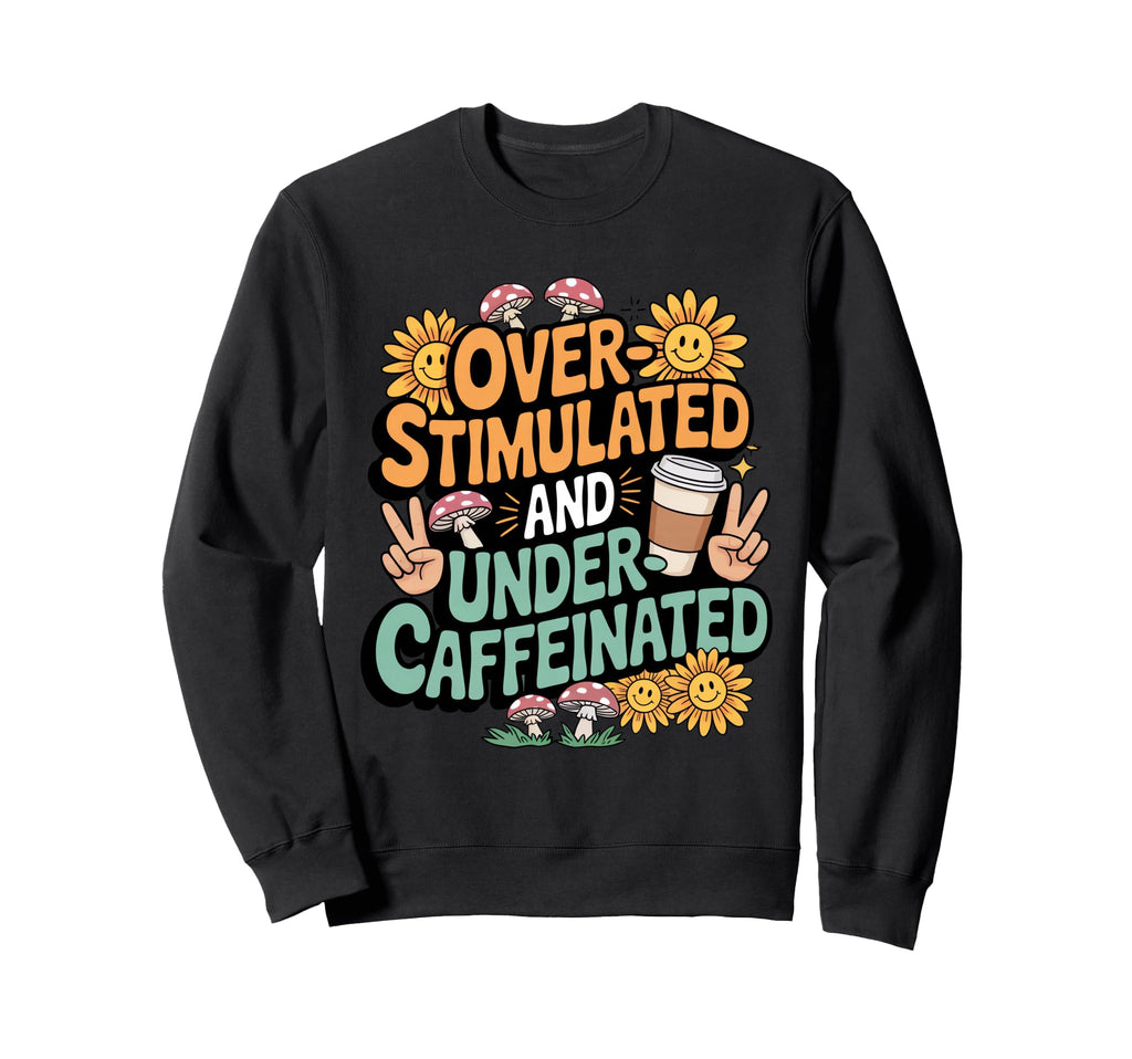 Overstimulated And Sweatshirt - Fun Novelty Design for Adults - T-Shirt, Sweatshirt, Hoodie