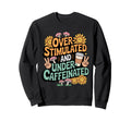 Overstimulated And Sweatshirt - Fun Novelty Design for Adults - T-Shirt, Sweatshirt, Hoodie