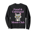 Feral Unhinged Moms Club Cat Mom Sweatshirt - Novelty Apparel Men Women - T-Shirt, Sweatshirt, Hoodie