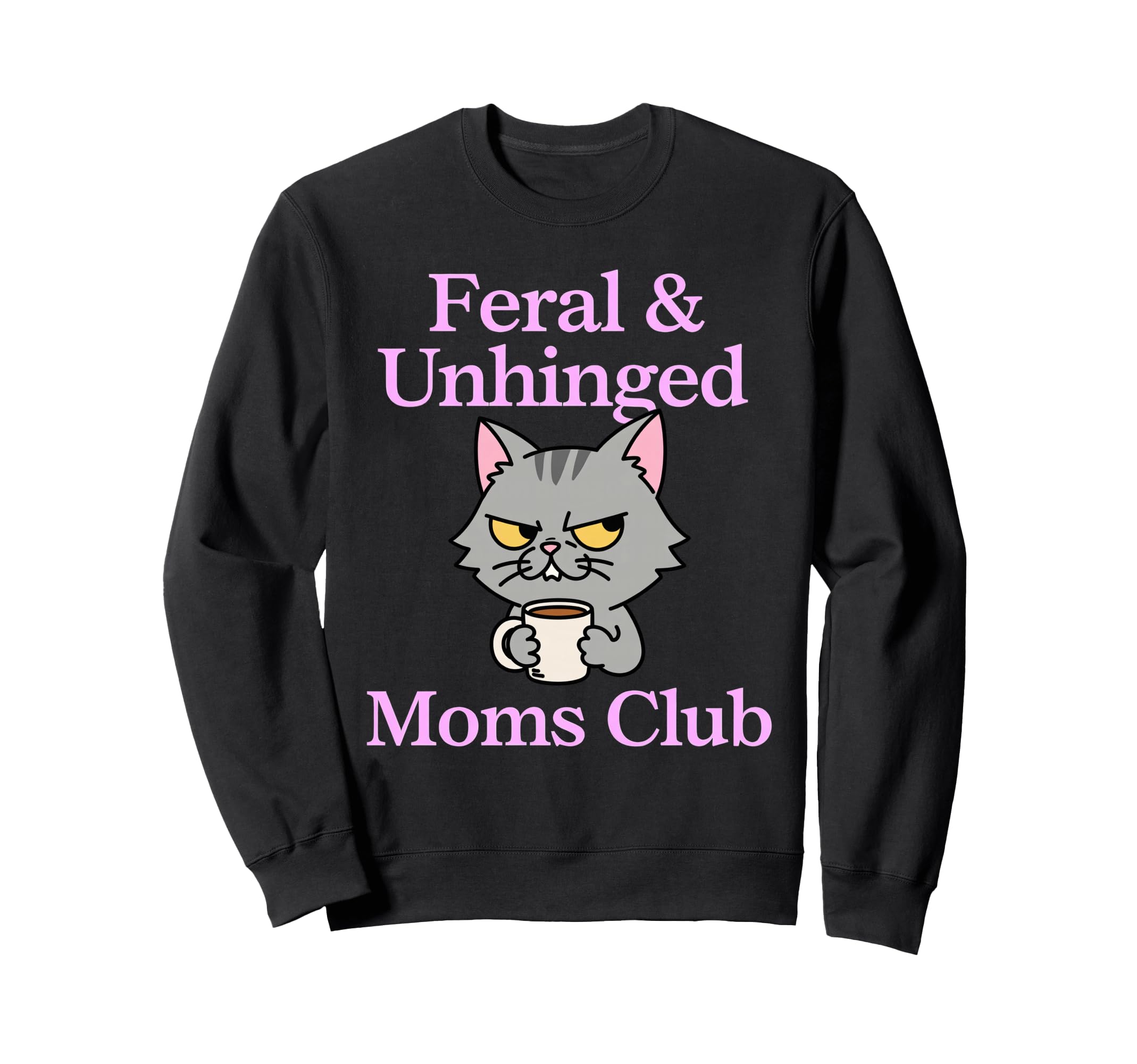 Feral Unhinged Moms Club Cat Mom Sweatshirt - Novelty Apparel Men Women - T-Shirt, Sweatshirt, Hoodie