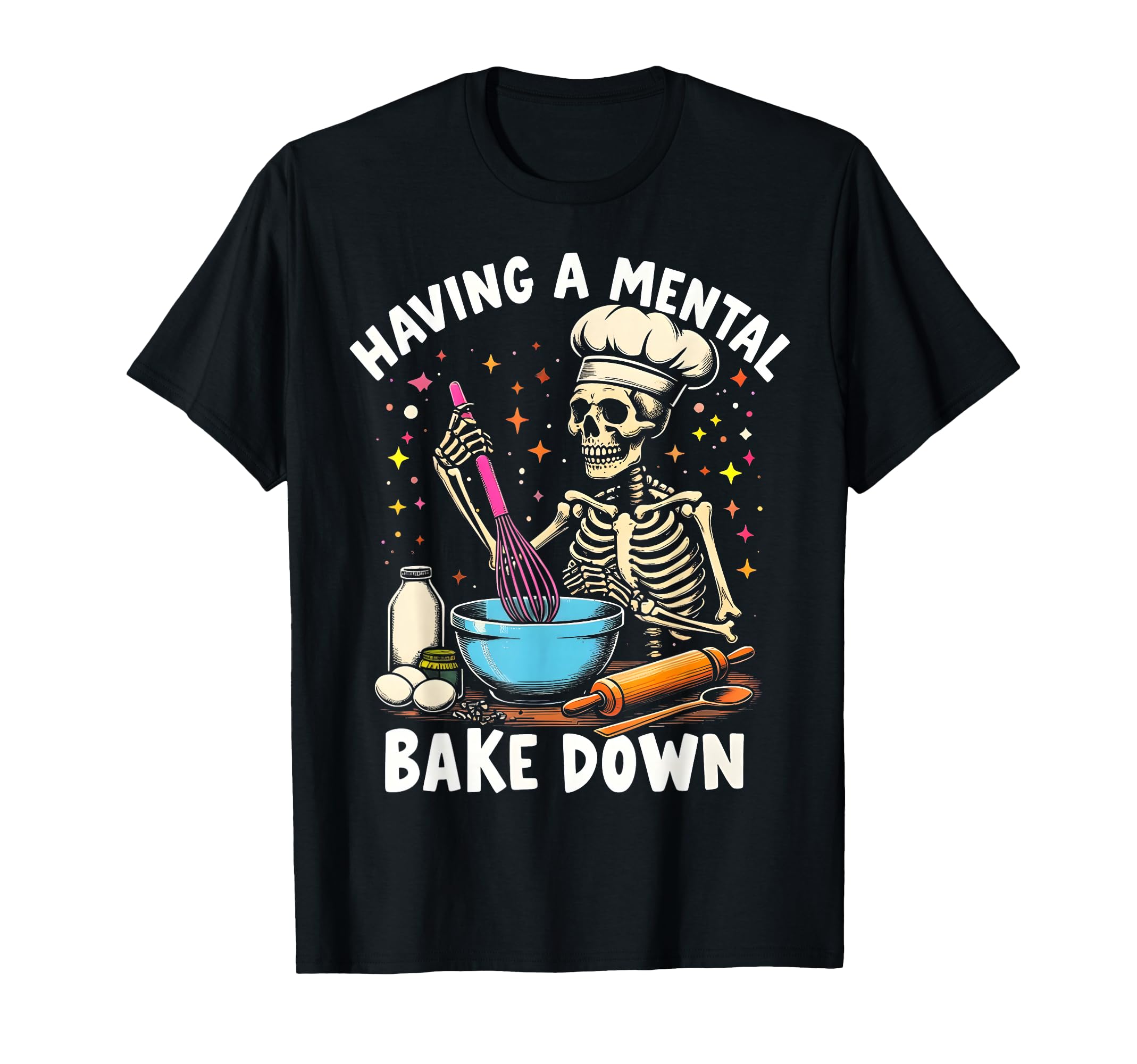 Having Mental Bake Down Funny T-Shirt - Casual Everyday Wear Unisex - T-Shirt, Sweatshirt, Hoodie
