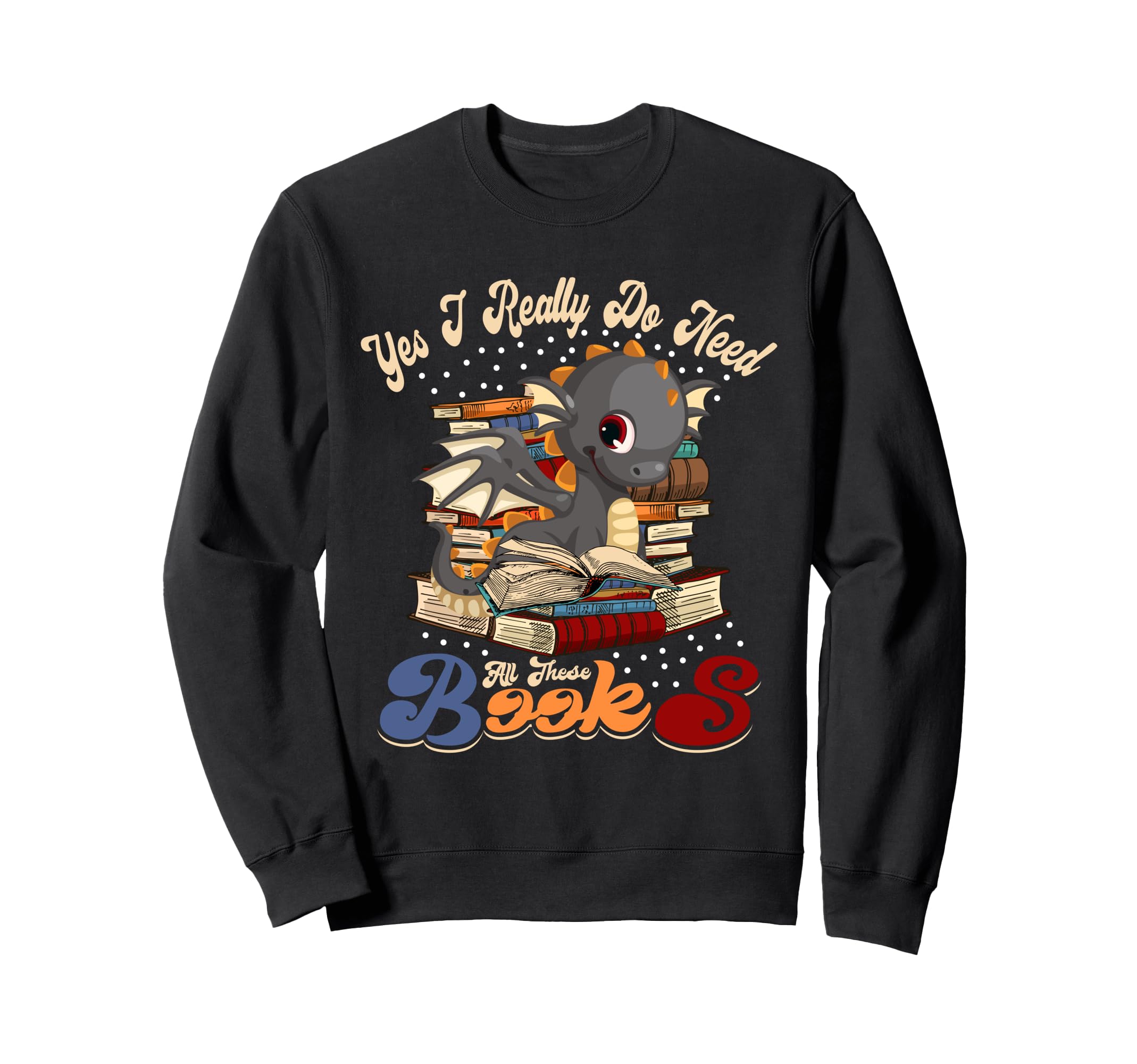Yes I Really Do Need All These Books Sweatshirt - Trendy Graphic Men Women - T-Shirt, Sweatshirt, Hoodie