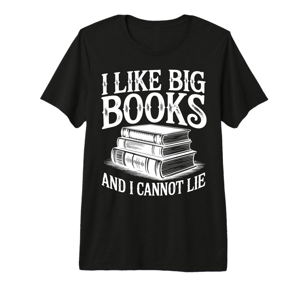 I Like Big Books And I Cannot Lie T-Shirt - Unique Graphic for Adults - T-Shirt, Sweatshirt, Hoodie