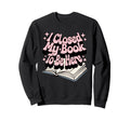 I Closed My Book To Be Here Book Sweatshirt - Fun Novelty Design Men Women - T-Shirt, Sweatshirt, Hoodie