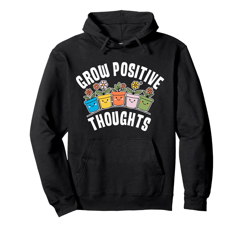 Grow Positive Thoughts Positive Message Hoodie - Graphic Print for Adults - T-Shirt, Sweatshirt, Hoodie