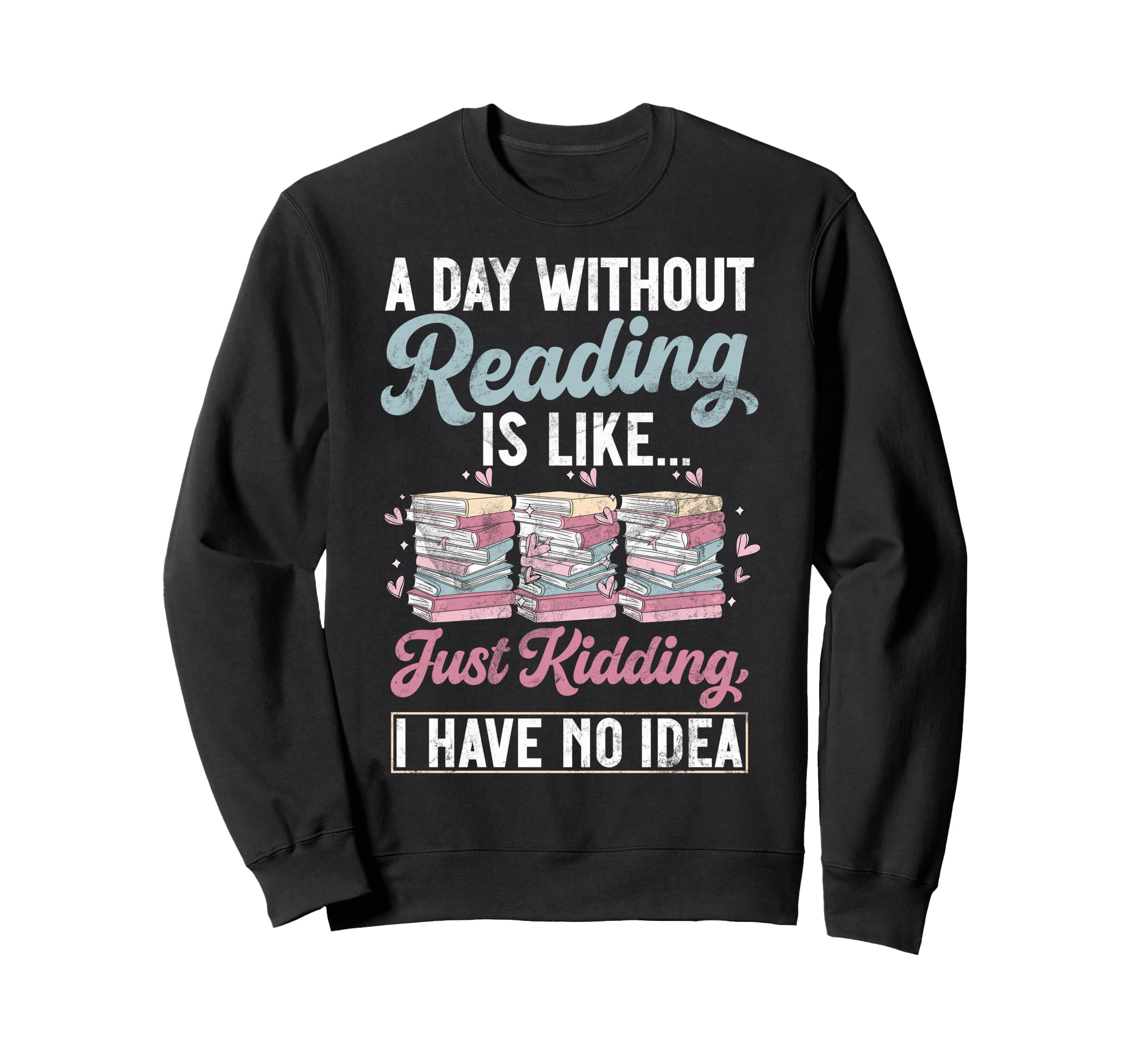 Day Without Reading Is Like Just Sweatshirt - Trendy Graphic for Adults - T-Shirt, Sweatshirt, Hoodie