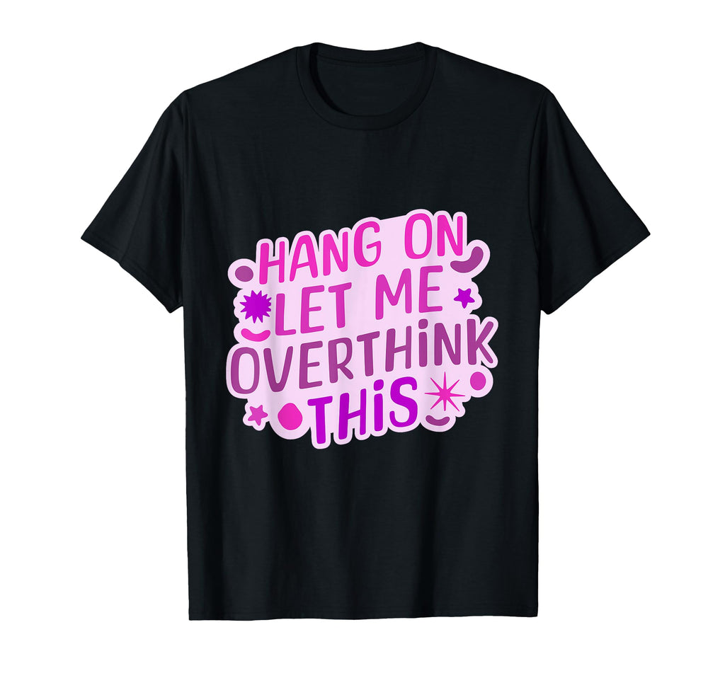 Funny Hang Let Me Overthink This T-Shirt - Aesthetic Graphic Men Women - T-Shirt, Sweatshirt, Hoodie