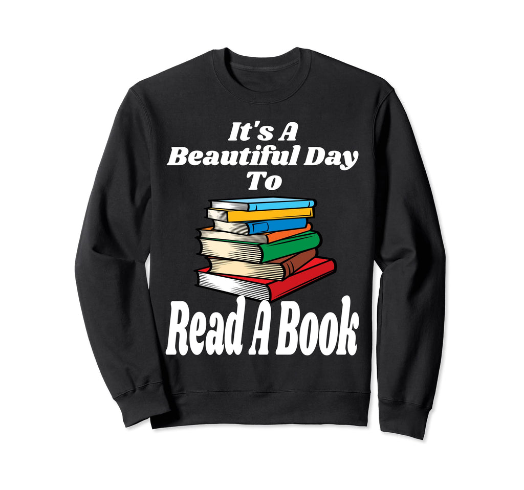 Its Beautiful Day To Read Book Funny Sweatshirt - Unique Graphic Men Women - T-Shirt, Sweatshirt, Hoodie