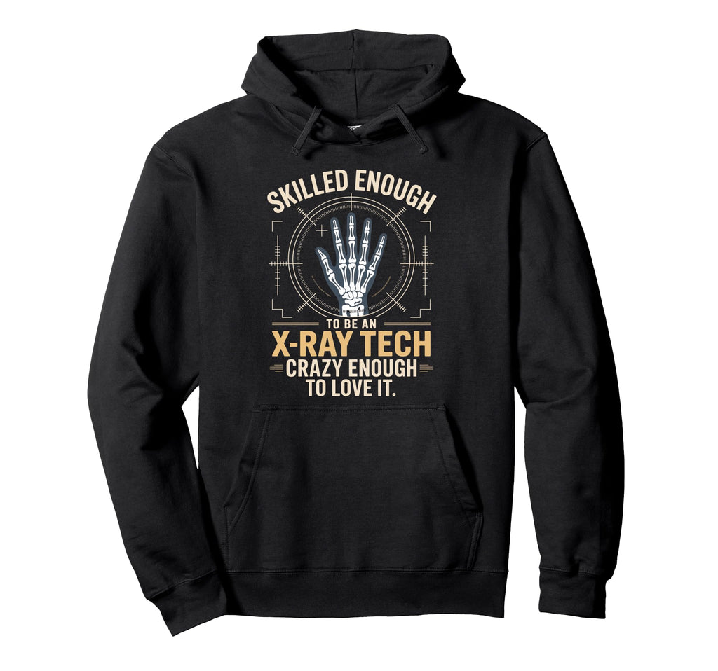 Skilled Enough To Be X Ray Tech Crazy Hoodie - Unique Graphic Unisex - T-Shirt, Sweatshirt, Hoodie