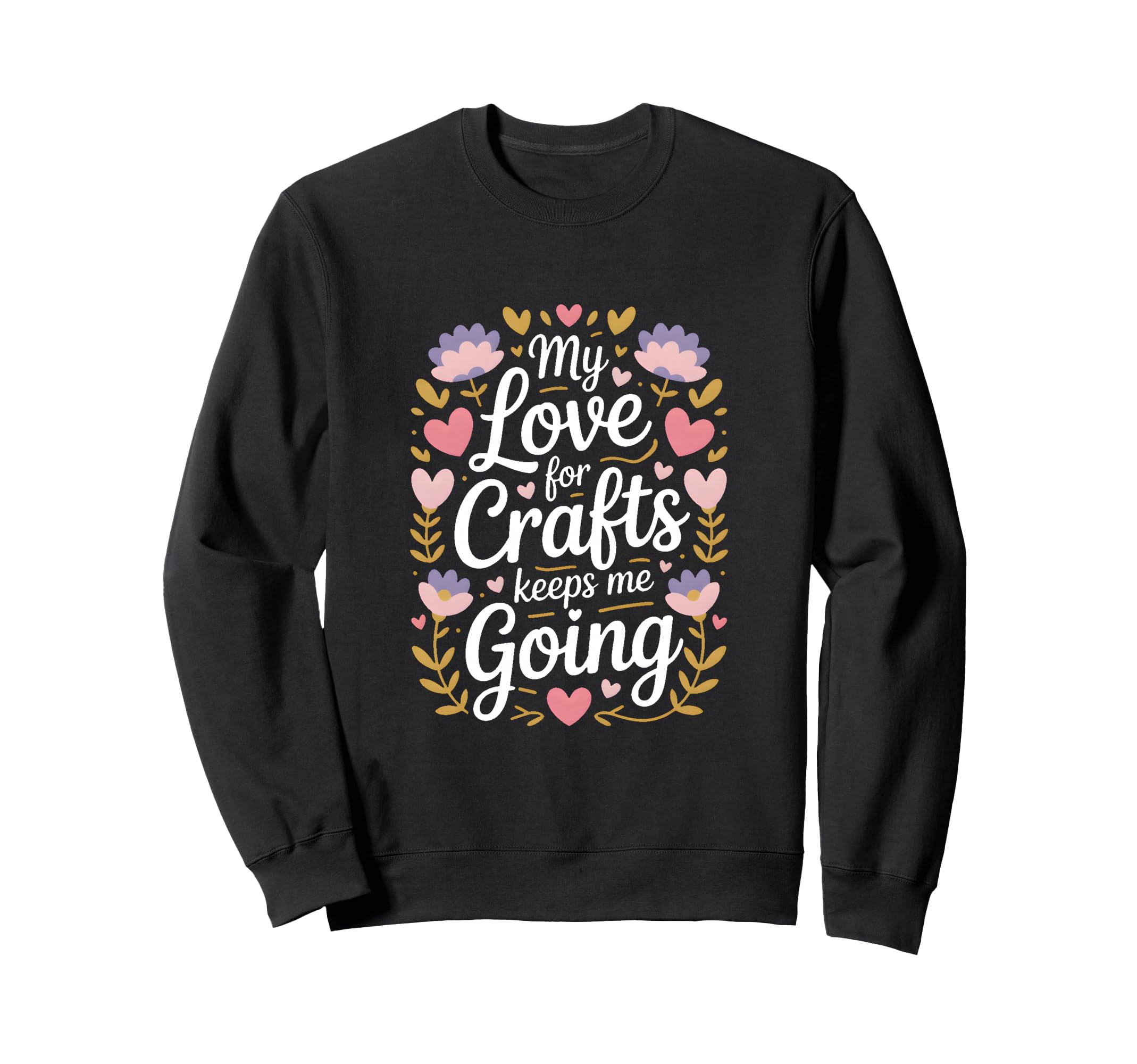 My Love Crafts Keeps Me Going Crafter Sweatshirt - Aesthetic Graphic Unisex - T-Shirt, Sweatshirt, Hoodie