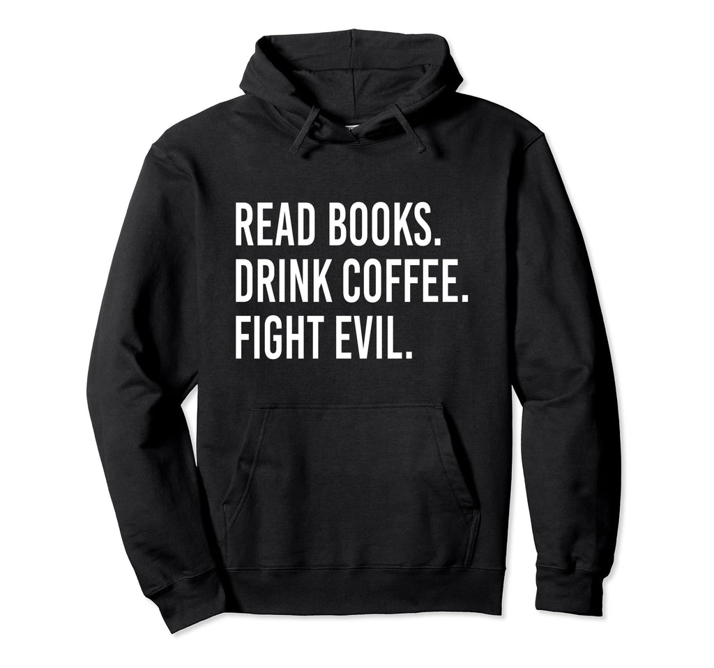Read Books Drink Coffee Fight Evil Funny Hoodie - Aesthetic Graphic Unisex - T-Shirt, Sweatshirt, Hoodie