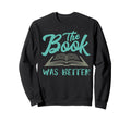 Book Was Better Reading Lovers Sweatshirt - Streetwear Style Men Women - T-Shirt, Sweatshirt, Hoodie